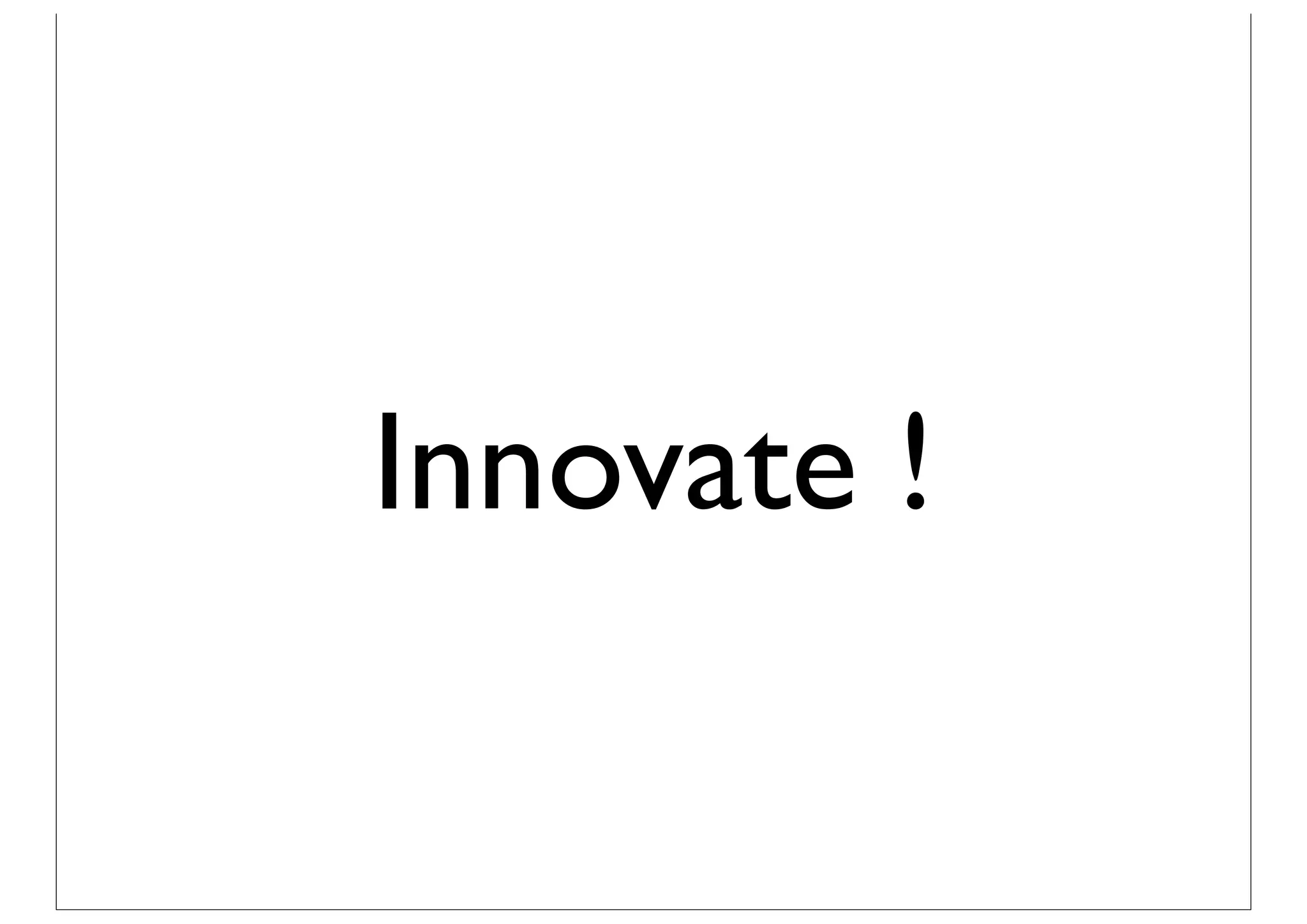 Innovate !
 