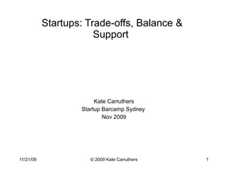 Startups: Trade-offs, Balance & Support  Kate Carruthers Startup Barcamp Sydney  Nov 2009 