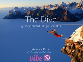 The Dive
@Universidad Diego Portales





Arjun R Pillai
Co-founder & CEO, Vibe 
 
 