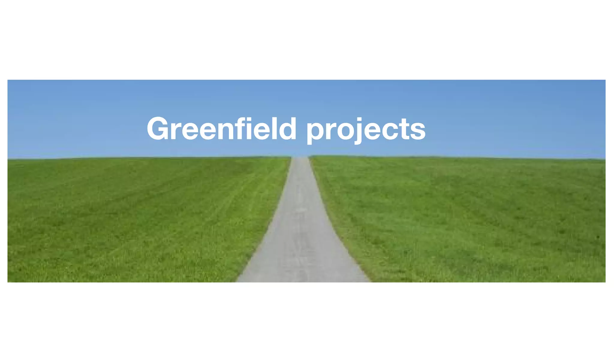 Greenfield projects
 