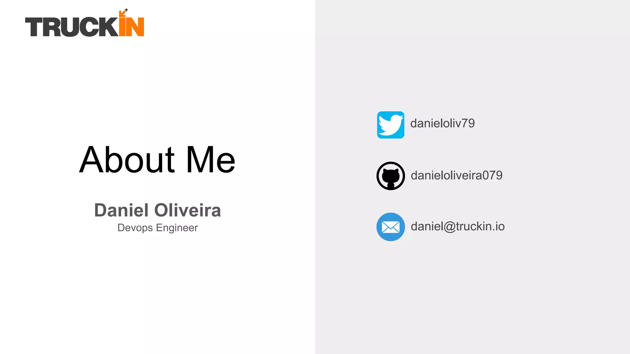 About Me
Daniel Oliveira
Devops Engineer
danieloliv79
danieloliveira079
daniel@truckin.io
 