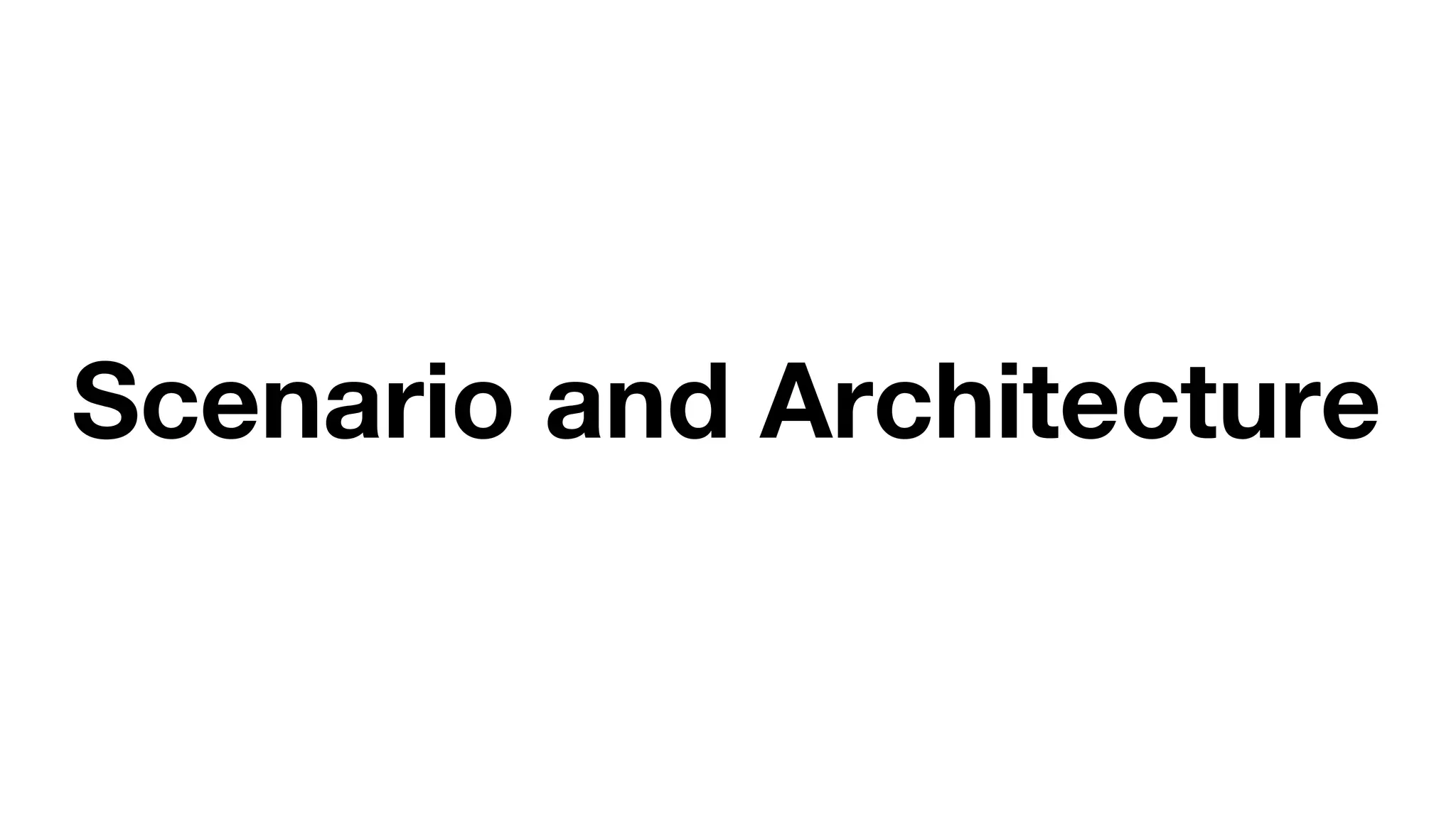 Scenario and Architecture
 