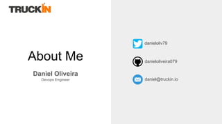 About Me
Daniel Oliveira
Devops Engineer
danieloliv79
danieloliveira079
daniel@truckin.io
 