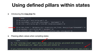 Using defined pillars within states
● Introducing the map.jinja file
● Passing pillars values when compiling states
 