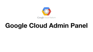 Google Cloud Admin Panel
 