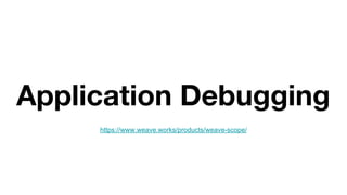 Application Debugging
https://www.weave.works/products/weave-scope/
 