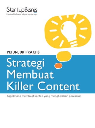 PETUNJUK PRAKTIS
Bagaimana membuat konten yang menghasilkan penjualan
Practical help and advice for startups
Strategi
Membuat
Killer Content
Strategi
Membuat
Killer Content
 