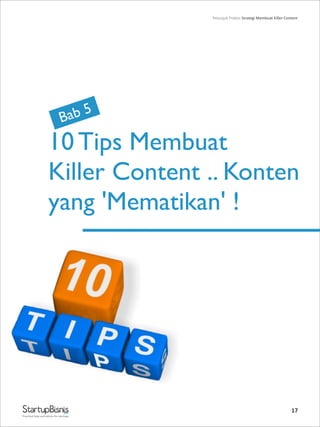 17
10 Tips Membuat
Killer Content .. Konten
yang 'Mematikan' !
Bab 5
Practical help and advice for startups
Petunjuk Praktis Strategi Membuat Killer Content
 