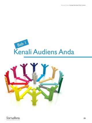05
Bab 1
Kenali Audiens Anda
Practical help and advice for startups
Petunjuk Praktis Strategi Membuat Killer Content
 