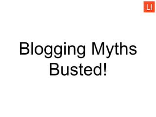 Blogging Myths
Busted!
 