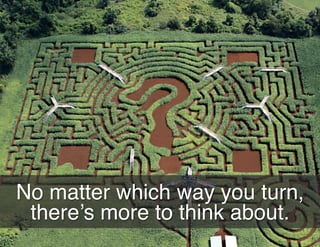 No matter which way you turn,
there’s more to think about.!
 