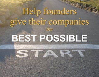 Help founders
give their companies
the
BEST POSSIBLE
 