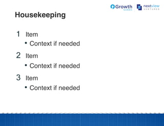 1  Item!
•  Context if needed!
2  Item
•  Context if needed!
3  Item
•  Context if needed!
Housekeeping!
 