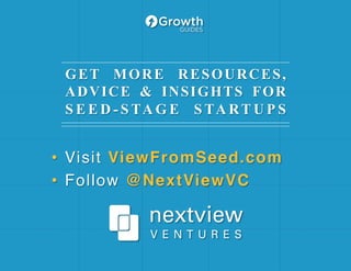 GET MORE RESOURCES,
ADVICE & INSIGHTS FOR
S E E D - S TA G E S TA RT U P S
•  Visit ViewFromSeed.com!
•  Follow @NextViewVC!
 