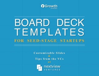 FOR SEED-STAGE STARTUPS
BOARD DECK!
TEMPLATES!
C u s t o m i z a b l e S l i d e s
&
Ti p s f ro m t h e V C s
a t
 