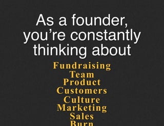 Fundraising
As a founder,
you’re constantly
thinking about!
Team
Product
Customers
Culture
Marketing
Sales
 