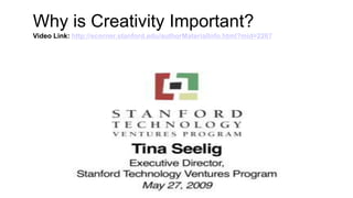 Why is Creativity Important?
Video Link: http://ecorner.stanford.edu/authorMaterialInfo.html?mid=2267
 