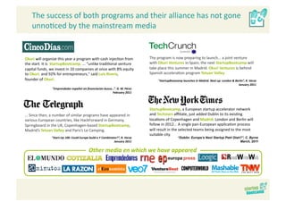 The success of both programs and their alliance has not gone 
    unno>ced by the mainstream media  


Okuri will organize this year a program with cash injec>on from                 The program is now preparing to launch... a joint venture 
the start. It is  StartupBootcamp. ... “unlike tradi>onal venture               with Okuri Ventures in Spain, the next StartupBootcamp will 
capital funds, we invest in 10 companies at once with 8% equity                 take place this summer in Madrid. Okuri Ventures is behind 
to Okuri, and 92% for entrepreneurs," said Luis Rivera,                         Spanish accelera>on program Tetuan Valley
founder of Okuri.                                                                    "StartupBootcamp launches in Madrid. Next up: London & Berlin”, R. Varza 
                                                                                                                                              January 2011
                "Emprendedor español sin ﬁnanciación busca...“, D. M. Pérez 
                                                           February 2011




                                                                                StartupBootcamp, a European startup accelerator network 
… Since then, a number of similar programs have appeared in                     and Techstars aﬃliate, just added Dublin to its exis>ng 
various European countries, like HackForward in Germany,                        loca>ons of Copenhagen and Madrid. London and Berlin will 
Springboard in the UK, Copenhagen‐based StartupBootcamp,                        follow in 2012... A single pan‐European applica>on process 
Madrid’s Tetuan Valley and Paris’s Le Camping.                                  will result in the selected teams being assigned to the most 
                                                                                suitable city. 
                "Start‐Up 100: Could Europe build a Y Combinator?“, R. Varza                       “Dublin: Europe’s Next Startup Petri Dish?”, C. Byrne
                                                              January 2011                                                                  March, 2011


                                            Other media en which we have appeared 
 