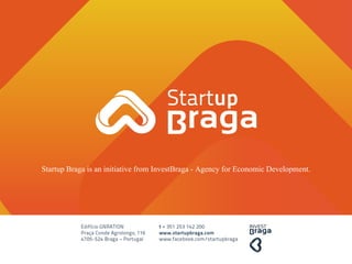Startup Braga is an initiative from InvestBraga - Agency for Economic Development.
 