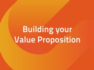 Building your
Value Proposition
 