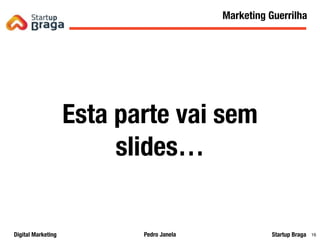 Pedro JanelaDigital Marketing Startup Braga 16
Esta parte vai sem
slides…
Mobile ApplicationsMarketing Guerrilha
 
