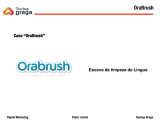 Pedro JanelaDigital Marketing Startup Braga
Caso “OraBrush”
Escova de limpeza da Lingua
18
OraBrush
 
