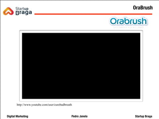 Pedro JanelaDigital Marketing Startup Braga
http://www.youtube.com/user/curebadbreath
22
OraBrush
 