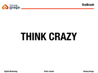 Pedro JanelaDigital Marketing Startup Braga
Content Marketing
THINK CRAZY
33
OraBrush
 