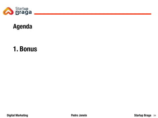 Pedro JanelaDigital Marketing Startup Braga 34
Agenda
1. Bonus
 