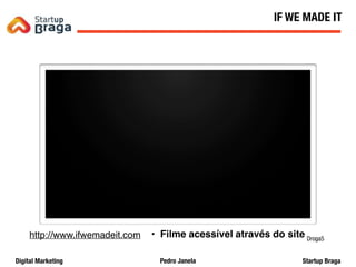 Pedro JanelaDigital Marketing Startup Braga
Droga5
Content Marketing
http://www.ifwemadeit.com • Filme acessível através do site
35
IF WE MADE IT
 