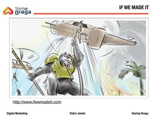 Pedro JanelaDigital Marketing Startup Braga
Content Marketing
Content Marketing
http://www.ifwemadeit.com
36
IF WE MADE IT
 