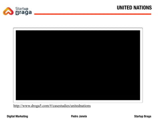 Pedro JanelaDigital Marketing Startup Braga
Content Marketing
http://www.droga5.com/#/casestudies/unitednations
38
UNITED NATIONS
 