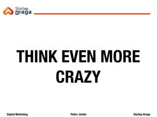 Pedro JanelaDigital Marketing Startup Braga
Content Marketing
THINK EVEN MORE
CRAZY
40
 