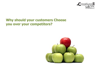 Why should your customers Choose
you over your competitors?
 