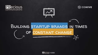 © 2020
Building startup brands in times
of constant change
 