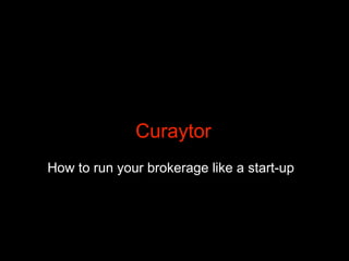 Curaytor
How to run your brokerage like a start-up

 