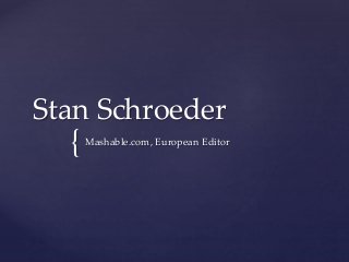 {
Stan Schroeder
Mashable.com, European Editor
 