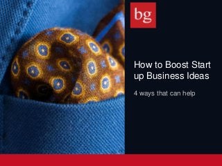 How to Boost Start
up Business Ideas
4 ways that can help
 