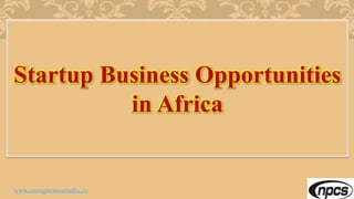 Startup Business Opportunities
in Africa
www.entrepreneurindia.co
 