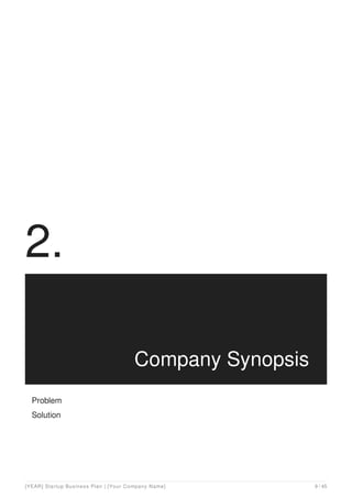 2.
Company Synopsis
Problem
Solution
[YEAR] Startup Business Plan | [Your Company Name] 9 / 45
 