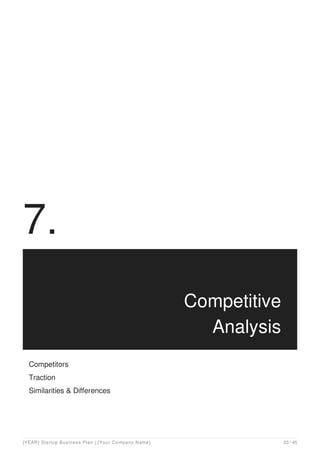7.
Competitive
Analysis
Competitors
Traction
Similarities & Differences
[YEAR] Startup Business Plan | [Your Company Name] 23 / 45
 