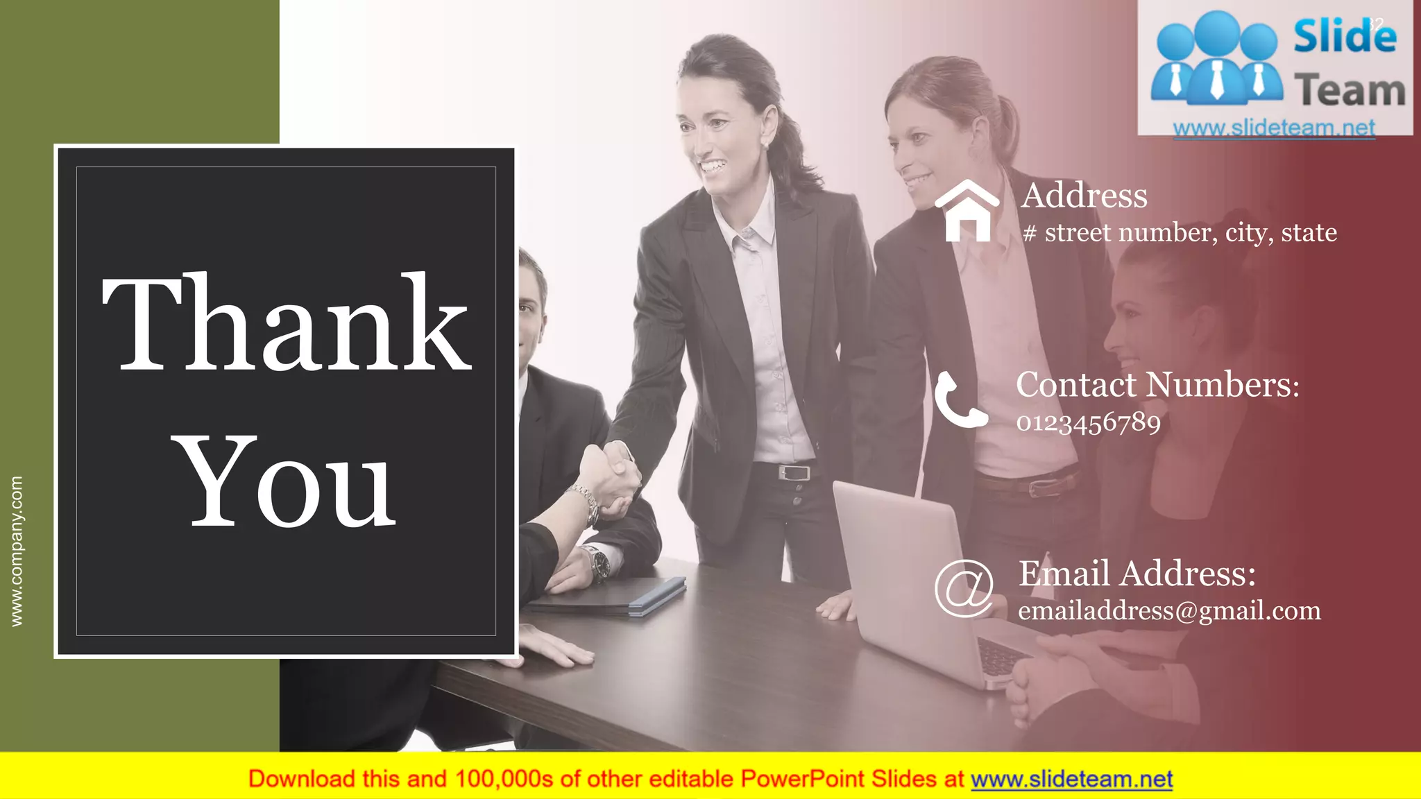 Contact Numbers:
0123456789
Email Address:
emailaddress@gmail.com
Address
# street number, city, state
Thank
You
www.company.com 82
 