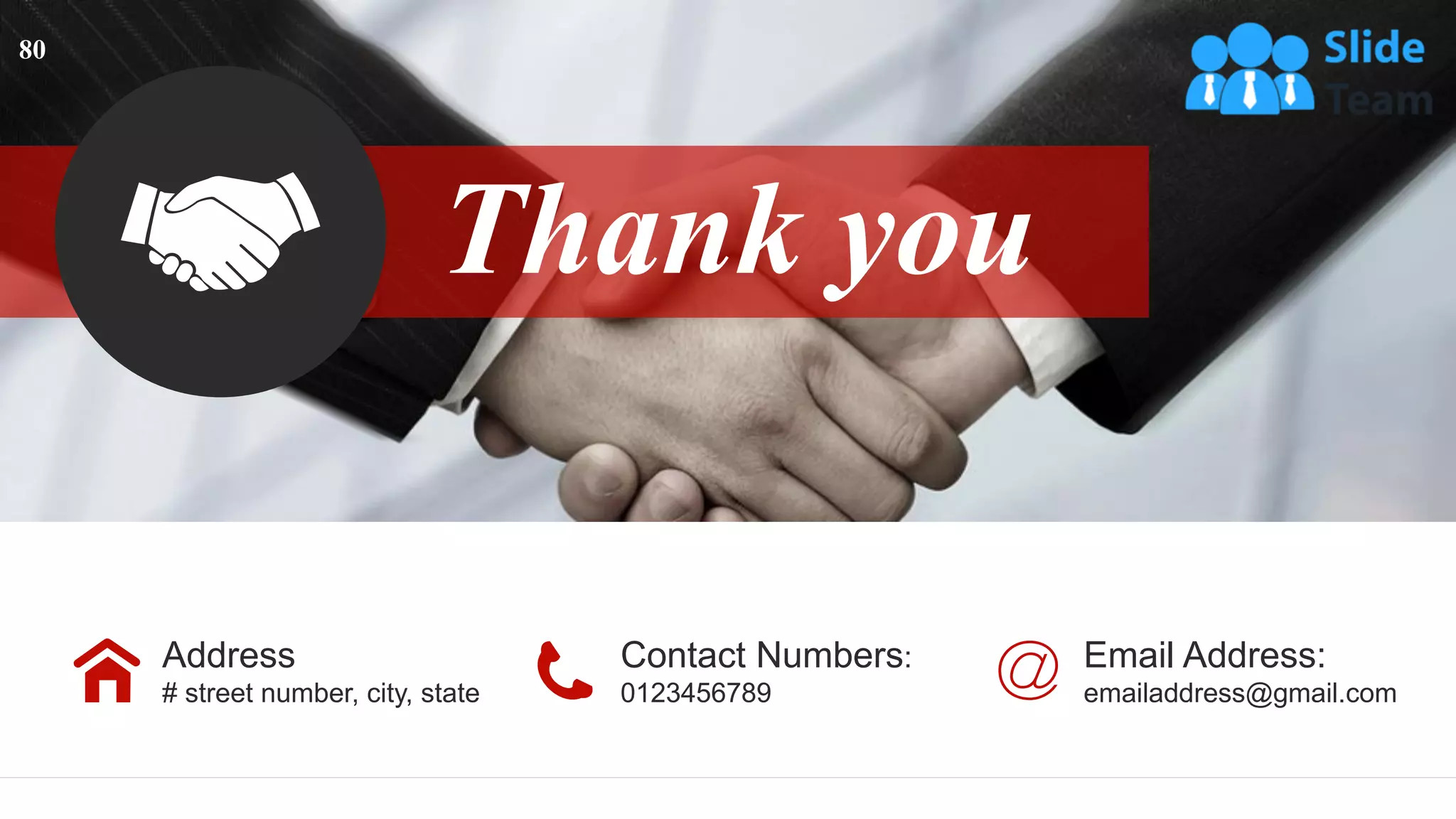 80
Contact Numbers:
0123456789
Email Address:
emailaddress@gmail.com
Address
# street number, city, state
Thank you
 