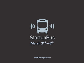 March 2nd – 6th

www.startupbus.com

 