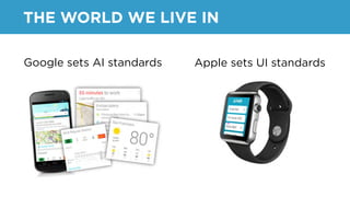 Google sets AI standards Apple sets UI standards
THE WORLD WE LIVE IN
 