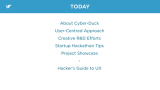 TODAY
About Cyber-Duck
User-Centred Approach
Creative R&D Eﬀorts
Startup Hackathon Tips
Project Showcase
-
Hacker’s Guide to UX
 