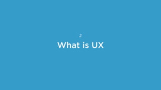 What is UX
2
 