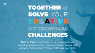 With an ISO accredited, user-centred approach, our
award winning team will ensure your brand, website and
marketing campaigns perform exceptionally, every time.
 