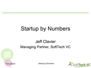 Startup by Numbers Jeff Clavier Managing Partner, SoftTech VC Startup by Numbers 7/14/11 