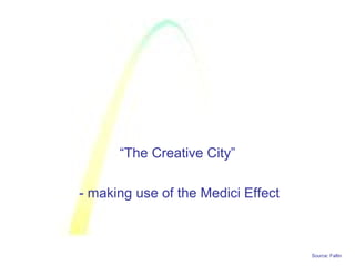 Source: Faltin
“The Creative City”
- making use of the Medici Effect
 